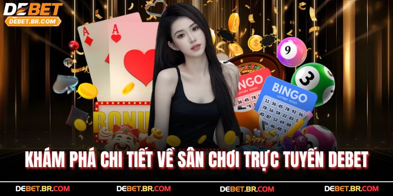 Khám phá chi tiết về sân chơi trực tuyến Debet