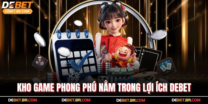 Kho game phong phú nằm trong lợi ích Debet