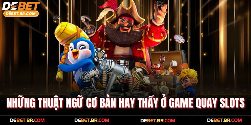 Những thuật ngữ cơ bản hay thấy ở game quay slots