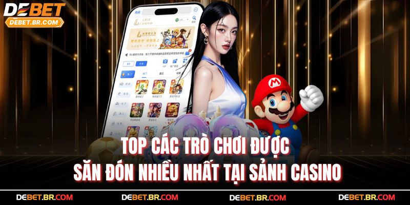 Top các trò chơi được săn đón nhiều nhất tại sảnh casino