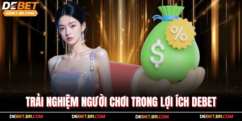 Trải nghiệm người chơi trong lợi ích Debet