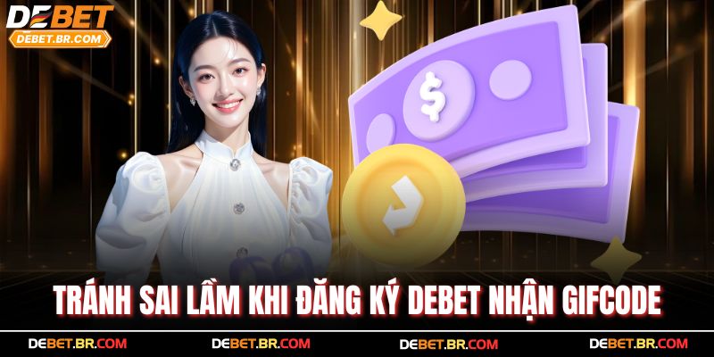 Tránh sai lầm khi đăng ký Debet nhận gifcode